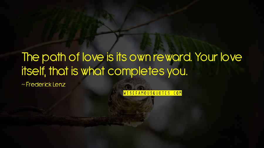 Completes Quotes By Frederick Lenz: The path of love is its own reward.