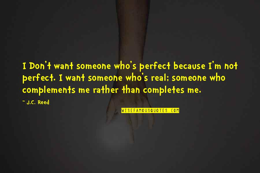 Completes Quotes By J.C. Reed: I Don't want someone who's perfect because I'm