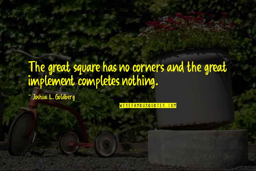 Completes Quotes By Joshua L. Goldberg: The great square has no corners and the