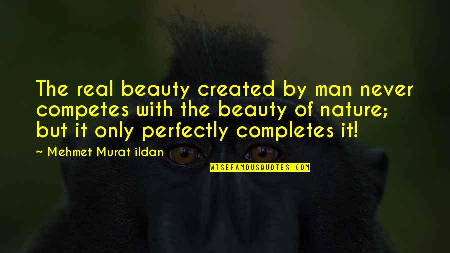 Completes Quotes By Mehmet Murat Ildan: The real beauty created by man never competes