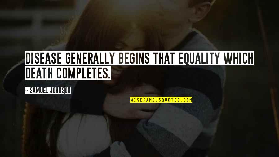 Completes Quotes By Samuel Johnson: Disease generally begins that equality which death completes.