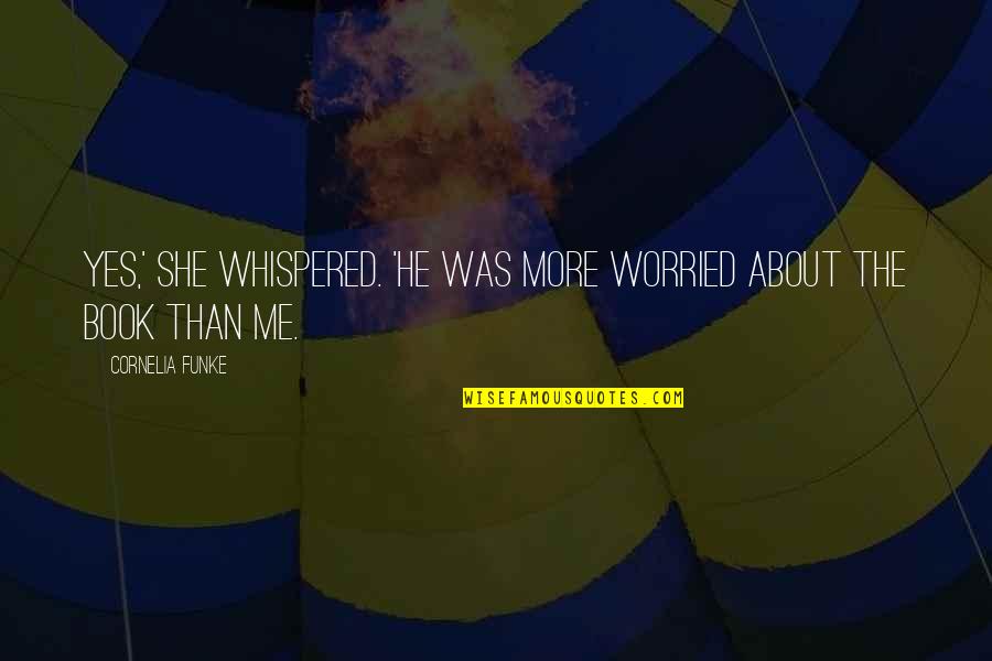 Completez Les Quotes By Cornelia Funke: Yes,' she whispered. 'He was more worried about Completez Les Quotes By Cornelia Funke: Yes,' she whispered. 'He was more worried about