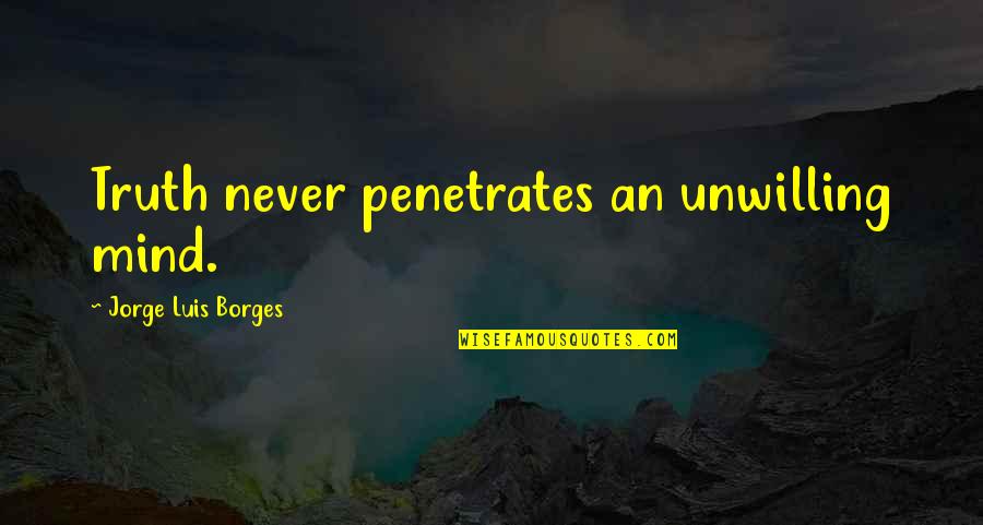 Completez Les Quotes By Jorge Luis Borges: Truth never penetrates an unwilling mind. Completez Les Quotes By Jorge Luis Borges: Truth never penetrates an unwilling mind.