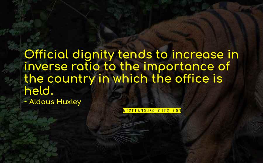 Completez Par Quotes By Aldous Huxley: Official dignity tends to increase in inverse ratio