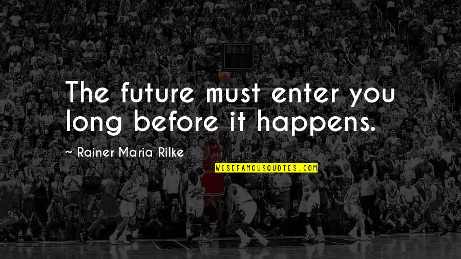 Completing 25 Years Of Service Quotes By Rainer Maria Rilke: The future must enter you long before it