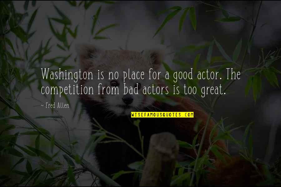 Completing A Journey Quotes By Fred Allen: Washington is no place for a good actor.