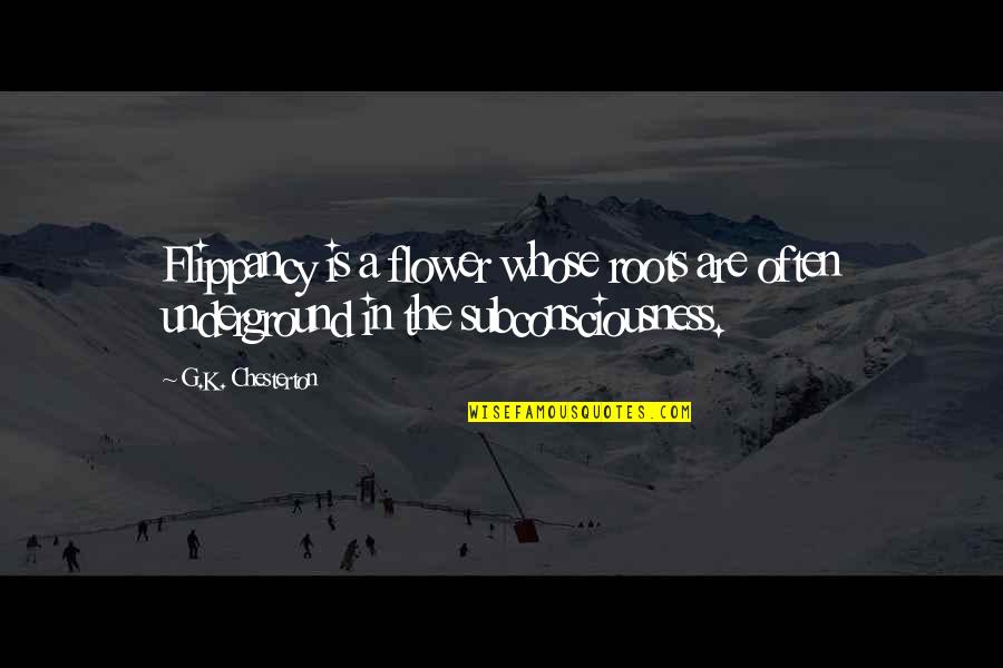 Completing A Journey Quotes By G.K. Chesterton: Flippancy is a flower whose roots are often