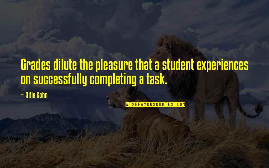 Completing A Task Quotes By Alfie Kohn: Grades dilute the pleasure that a student experiences