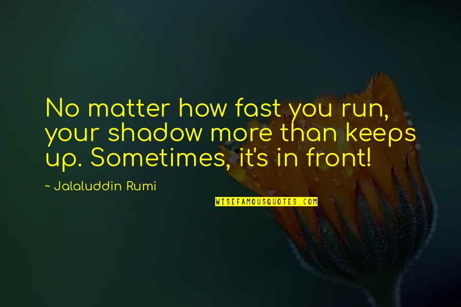 Completing Misa De Gallo Quotes By Jalaluddin Rumi: No matter how fast you run, your shadow