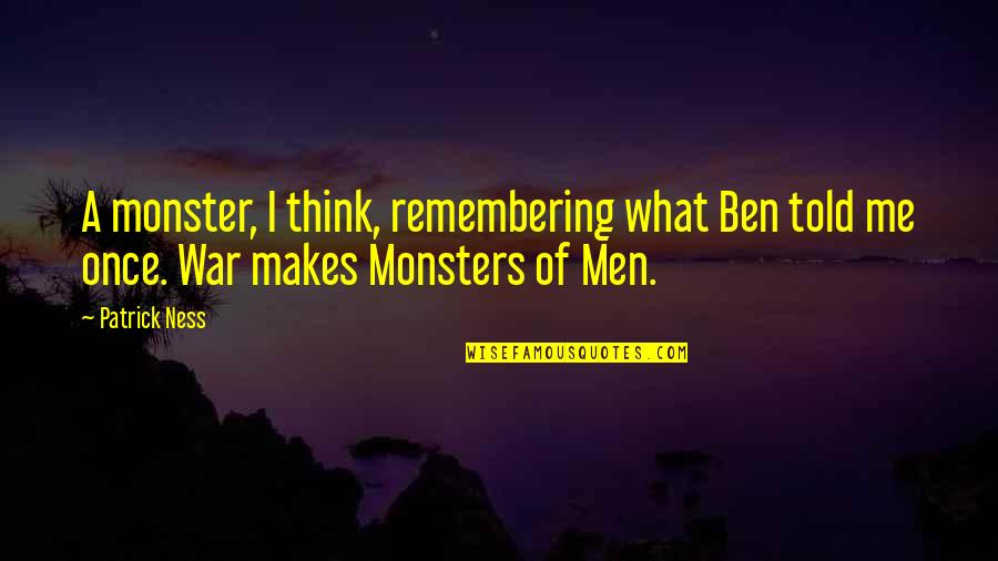 Completing Misa De Gallo Quotes By Patrick Ness: A monster, I think, remembering what Ben told