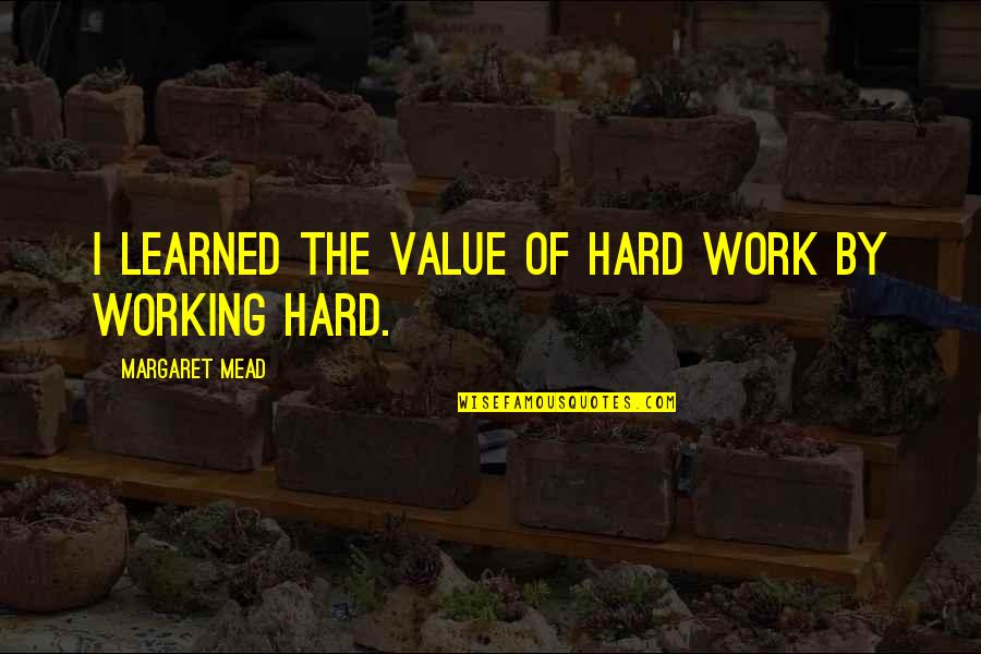 Completing One Year Of Love Quotes By Margaret Mead: I learned the value of hard work by