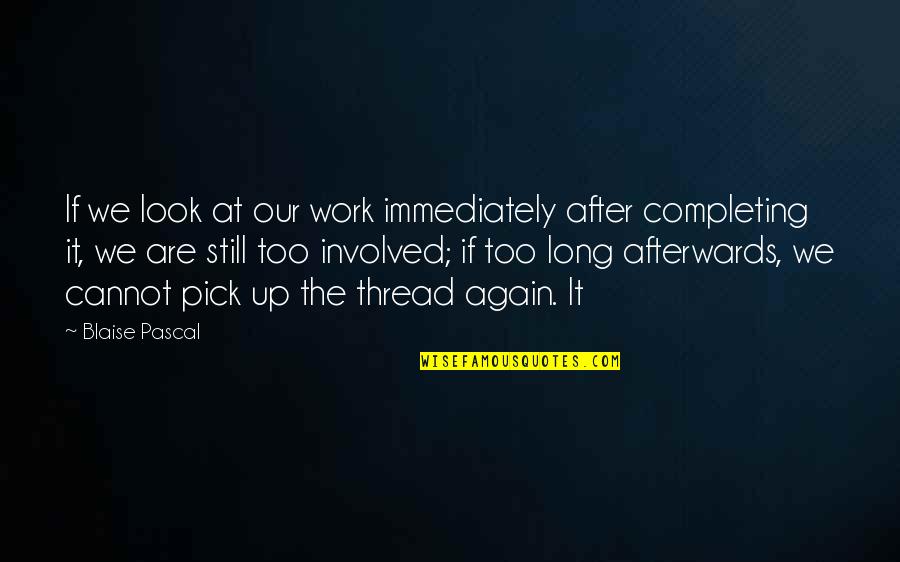 Completing Work Quotes By Blaise Pascal: If we look at our work immediately after