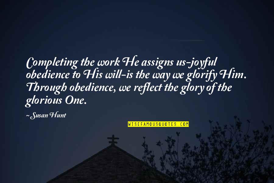 Completing Work Quotes By Susan Hunt: Completing the work He assigns us-joyful obedience to