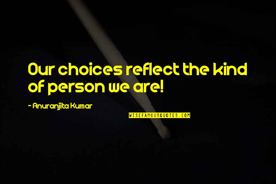 Completion Of Love Quotes By Anuranjita Kumar: Our choices reflect the kind of person we