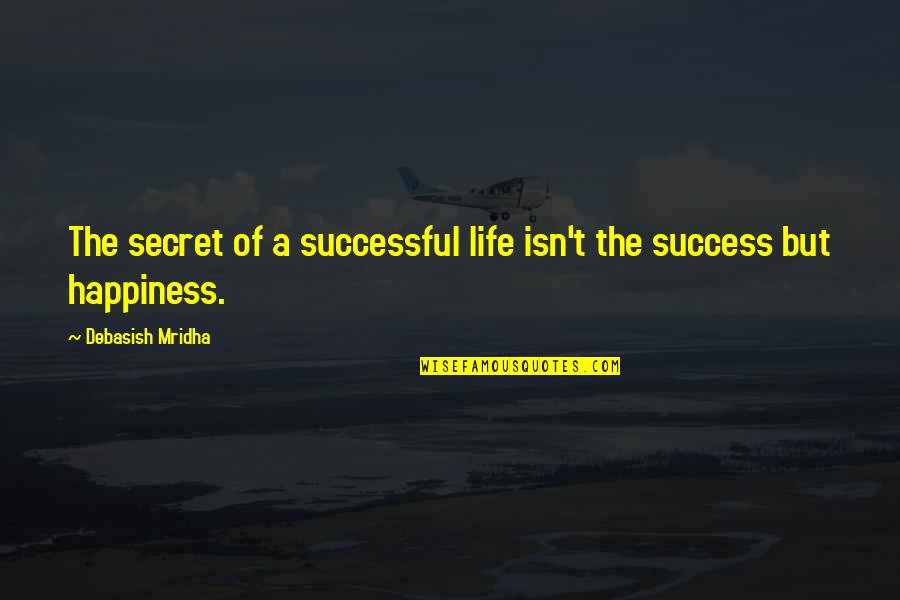 Completion Of Love Quotes By Debasish Mridha: The secret of a successful life isn't the