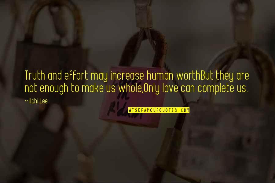 Completion Of Love Quotes By Ilchi Lee: Truth and effort may increase human worthBut they