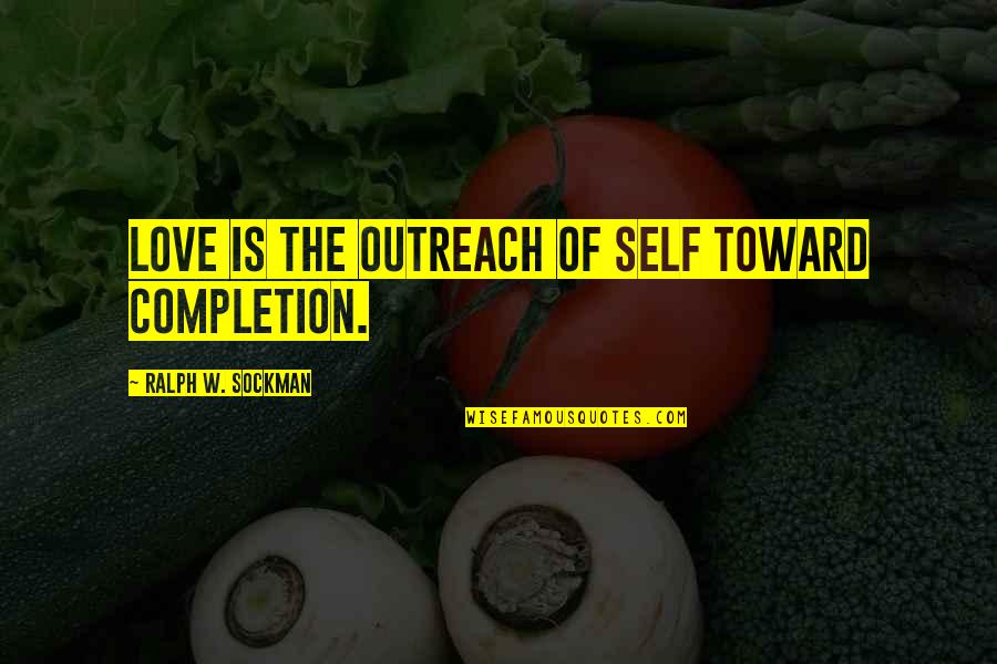 Completion Of Love Quotes By Ralph W. Sockman: Love is the outreach of self toward completion.