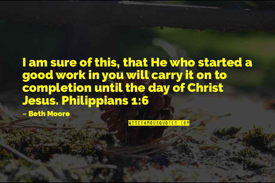 Completion Quotes By Beth Moore: I am sure of this, that He who