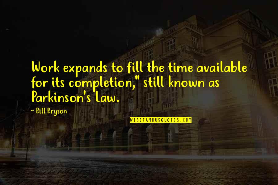 Completion Quotes By Bill Bryson: Work expands to fill the time available for