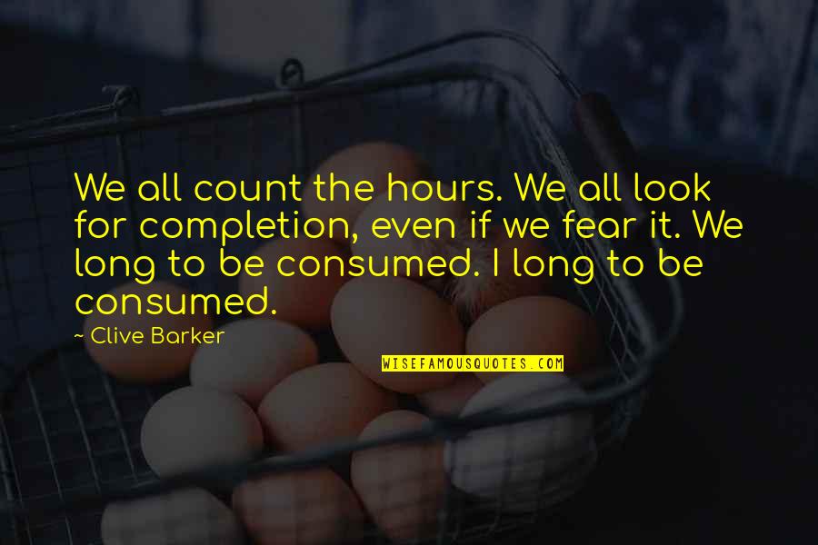 Completion Quotes By Clive Barker: We all count the hours. We all look