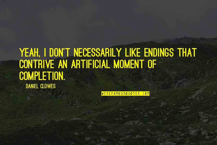 Completion Quotes By Daniel Clowes: Yeah, I don't necessarily like endings that contrive