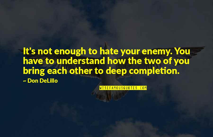 Completion Quotes By Don DeLillo: It's not enough to hate your enemy. You