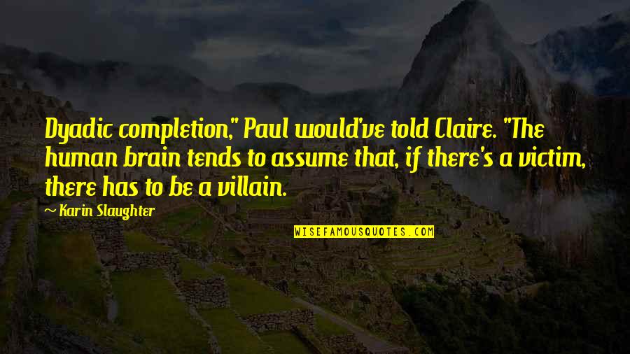 Completion Quotes By Karin Slaughter: Dyadic completion," Paul would've told Claire. "The human