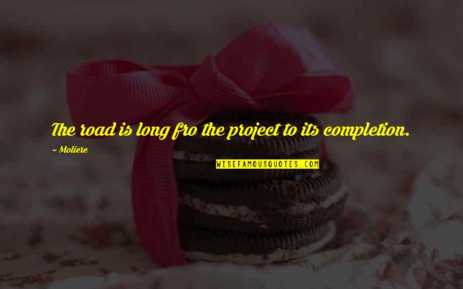Completion Quotes By Moliere: The road is long fro the project to