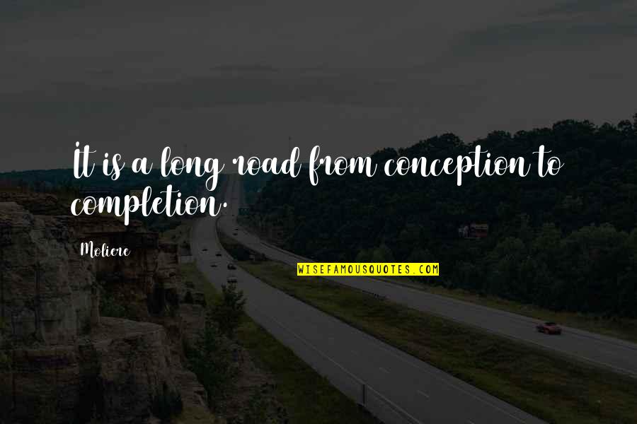Completion Quotes By Moliere: It is a long road from conception to