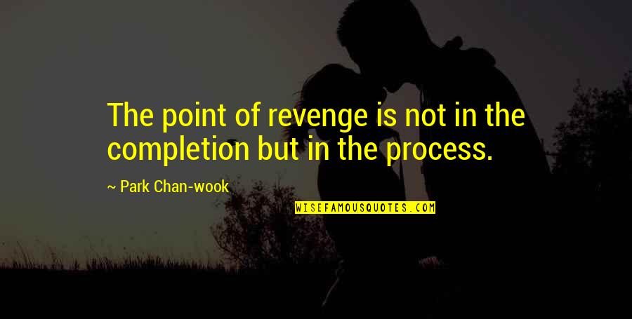 Completion Quotes By Park Chan-wook: The point of revenge is not in the