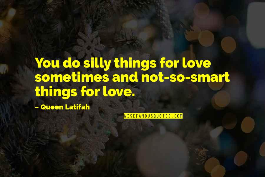 Completions Quotes By Queen Latifah: You do silly things for love sometimes and