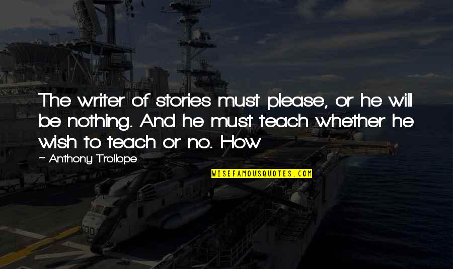 Completisima Quotes By Anthony Trollope: The writer of stories must please, or he Completisima Quotes By Anthony Trollope: The writer of stories must please, or he
