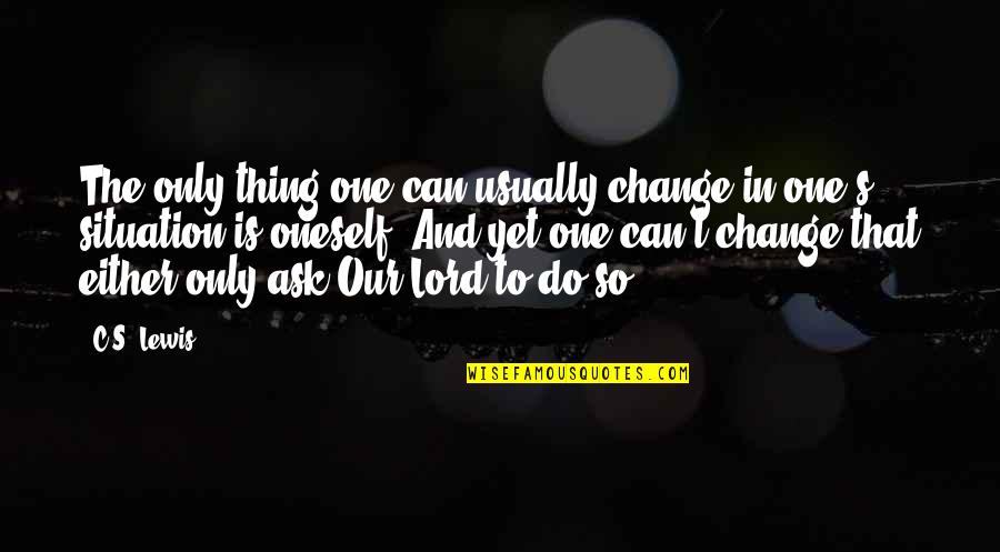 Completist Quotes By C.S. Lewis: The only thing one can usually change in Completist Quotes By C.S. Lewis: The only thing one can usually change in