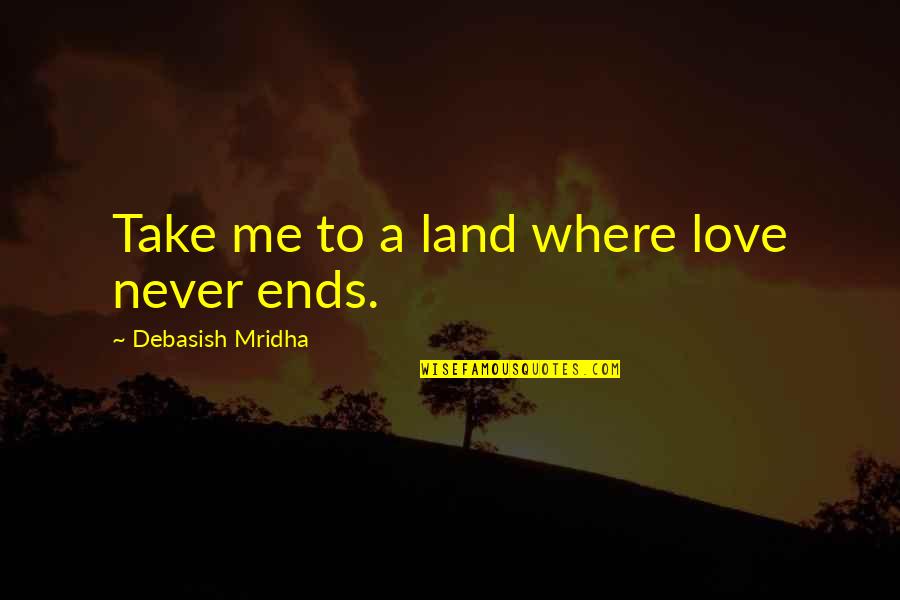 Completist Quotes By Debasish Mridha: Take me to a land where love never Completist Quotes By Debasish Mridha: Take me to a land where love never