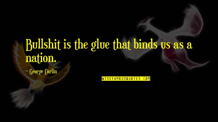 Completist Quotes By George Carlin: Bullshit is the glue that binds us as Completist Quotes By George Carlin: Bullshit is the glue that binds us as