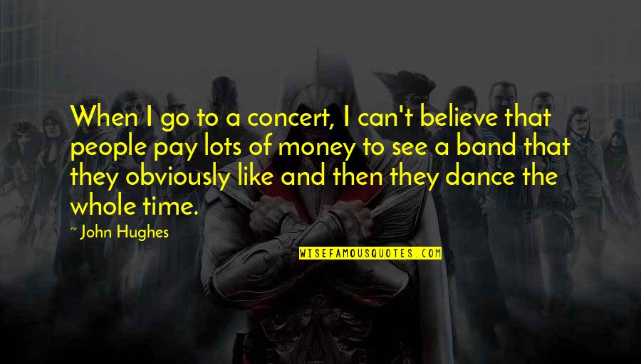 Completist Quotes By John Hughes: When I go to a concert, I can't Completist Quotes By John Hughes: When I go to a concert, I can't