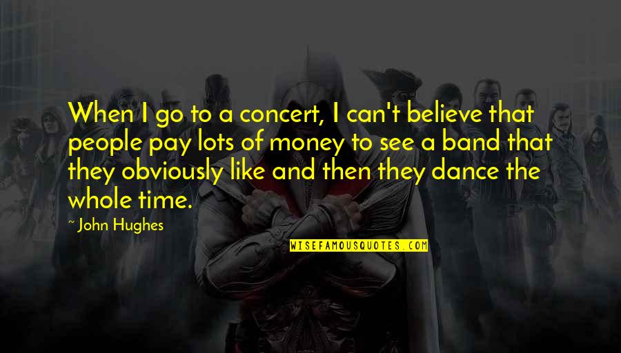 Completist Quotes By John Hughes: When I go to a concert, I can't