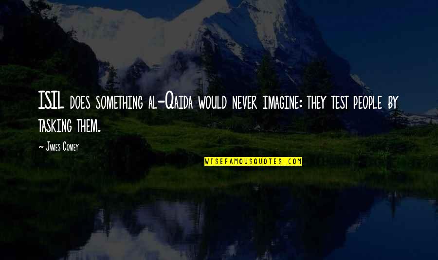Completist Syndrome Quotes By James Comey: ISIL does something al-Qaida would never imagine: they