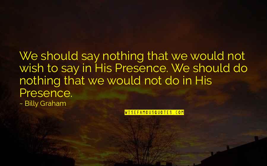 Completly Quotes By Billy Graham: We should say nothing that we would not