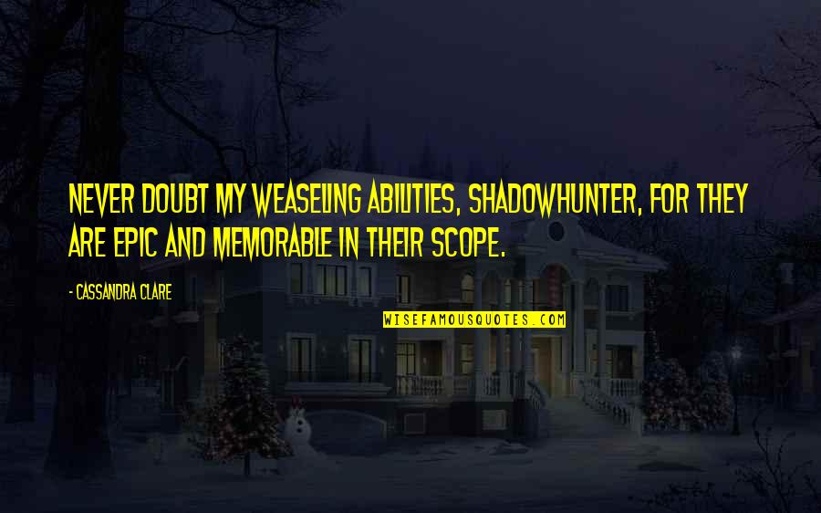 Completly Quotes By Cassandra Clare: Never doubt my weaseling abilities, Shadowhunter, for they Completly Quotes By Cassandra Clare: Never doubt my weaseling abilities, Shadowhunter, for they