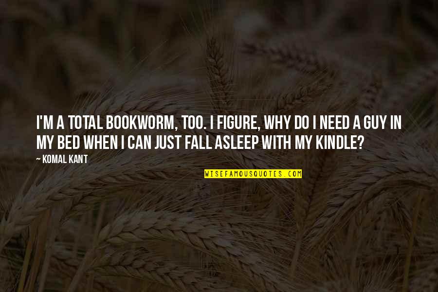 Completly Quotes By Komal Kant: I'm a total bookworm, too. I figure, why