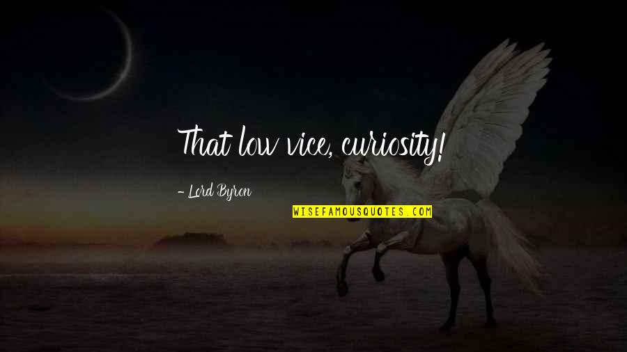 Completly Quotes By Lord Byron: That low vice, curiosity!