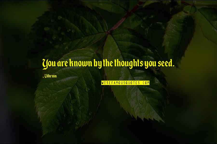 Completo 50 Quotes By Vikrmn: You are known by the thoughts you seed.