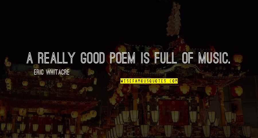 Completo Recipe Quotes By Eric Whitacre: A really good poem is full of music. Completo Recipe Quotes By Eric Whitacre: A really good poem is full of music.