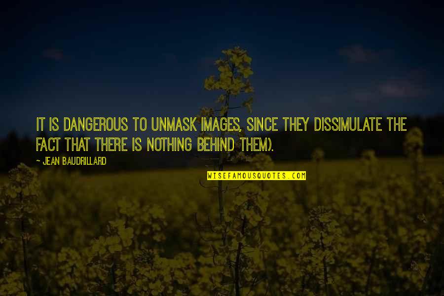 Completo Recipe Quotes By Jean Baudrillard: It is dangerous to unmask images, since they Completo Recipe Quotes By Jean Baudrillard: It is dangerous to unmask images, since they