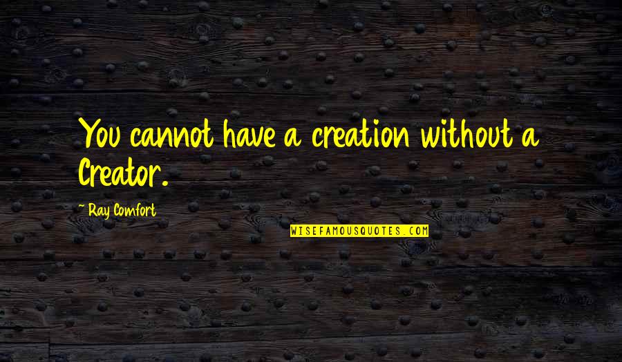 Complex Atypical Hyperplasia Quotes By Ray Comfort: You cannot have a creation without a Creator.