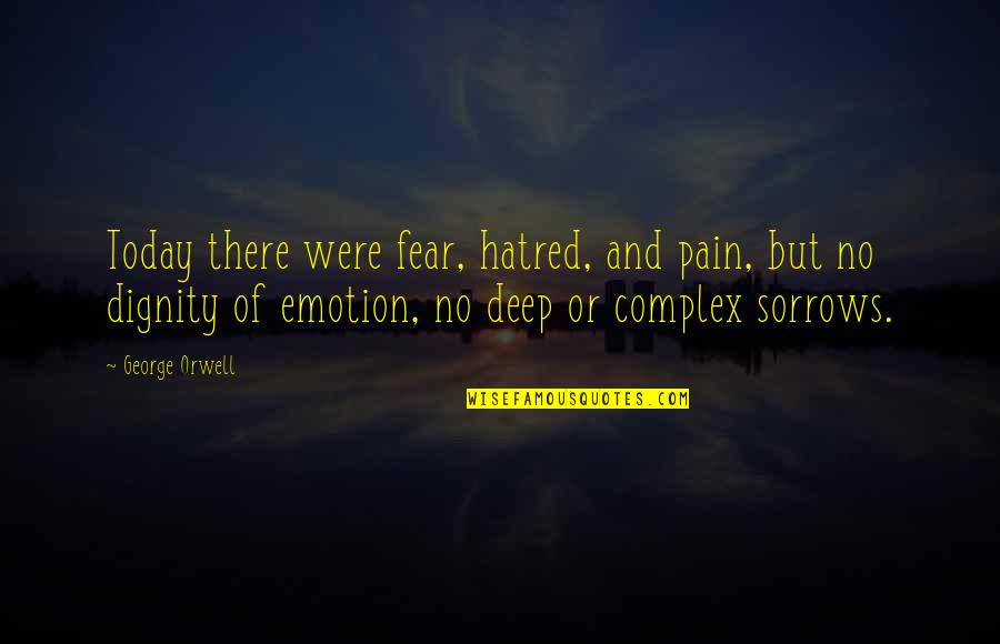 Complex Emotion Quotes By George Orwell: Today there were fear, hatred, and pain, but