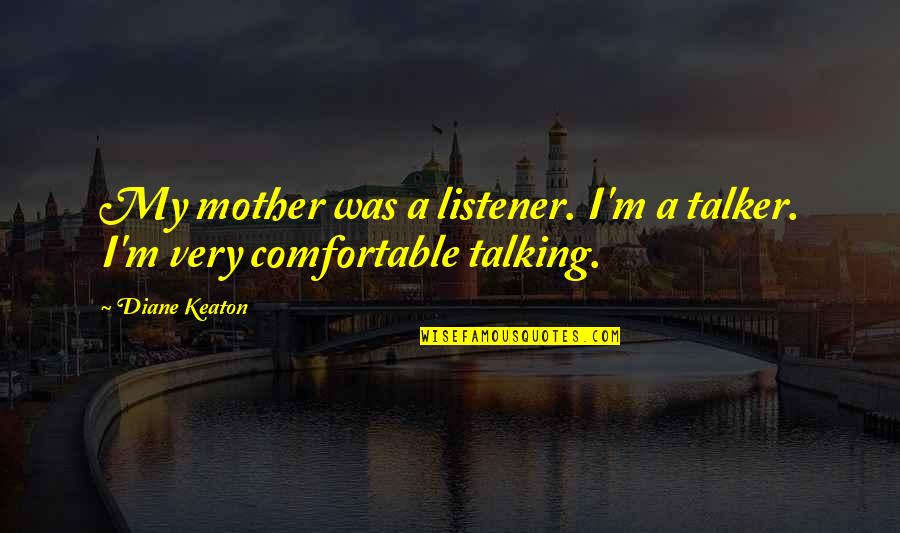 Complex Human Behaviour Quotes By Diane Keaton: My mother was a listener. I'm a talker.