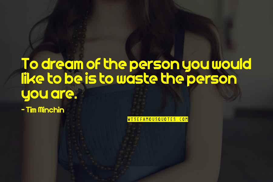 Complex Human Behaviour Quotes By Tim Minchin: To dream of the person you would like