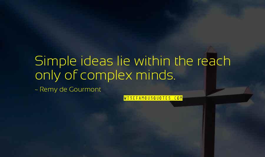 Complex Minds Quotes By Remy De Gourmont: Simple ideas lie within the reach only of